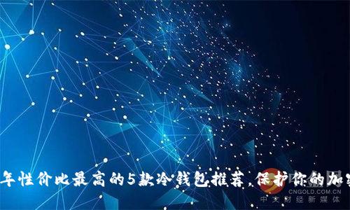 2023年性价比最高的5款冷钱包推荐，保护你的加密资产