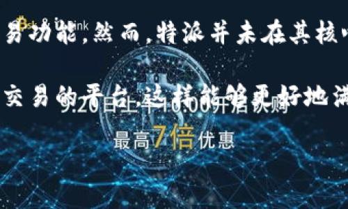 特派是一个面向用户的社交平台，主要提供信息分享、社交互动等功能。尽管其主打社交和内容分享，但它并不具备直接的交易功能。用户可以在平台上发布个人信息、进行互动，甚至分享一些产品或服务，但这些活动通常是通过链接或附加信息的方式引导至其他交易平台进行。

在现代社交平台上，许多用户希望能够在一个地方完成社交互动、信息获取以及购物等行为，因此有些应用逐渐开始整合交易功能。然而，特派并未在其核心功能中加入这类交易选项。

对于需要交易功能的用户，可以考虑其他平台如社交电商领域的一些应用，例如某些电商平台的社交版块，或专注于消费者交易的平台，这样能够更好地满足直接交易的需求。如果有具体的需求，也可以通过特派与其他平台的结合来实现。

总结来说，特派本身并不具备直接的交易功能，如果需要此类服务，建议寻找适合的其他工具或平台。