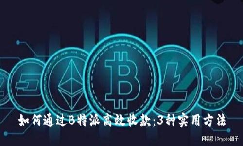 如何通过B特派高效收款：3种实用方法