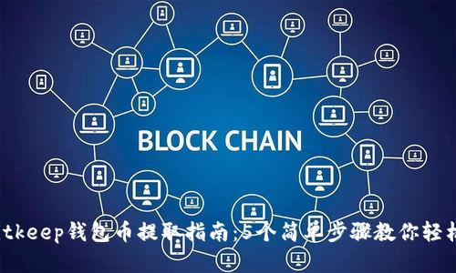 2023年Bitkeep钱包币提取指南：5个简单步骤教你轻松取出资产