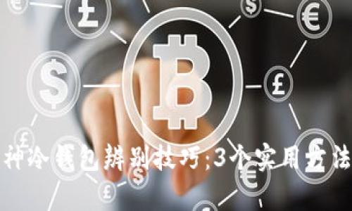 新版与旧版库神冷钱包辨别技巧：3个实用方法助你识别真假