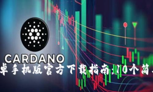 2023年b特派安卓手机版官方下载指南：10个简单步骤轻松获取！