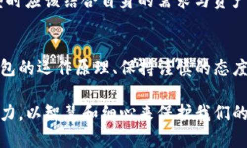 冷钱包的币看不到？揭秘冷钱包的工作原理与安全性分析

冷钱包, 加密货币, 数字资产安全, 钱包类型/guanjianci

什么是冷钱包？
冷钱包，是一种用于存储加密货币的离线设备或软件，其主要目的是提高用户数字资产的安全性。与在线热钱包（Hot Wallet）相比，冷钱包并不直接连接到互联网，这使得它们能有效地抵御网络攻击和黑客入侵。

冷钱包的种类
冷钱包的种类繁多，主要可以分为硬件钱包和纸钱包。硬件钱包是一种专用设备，通常带有显示屏，通过USB或蓝牙连接到电脑或移动设备。纸钱包则是将公钥和私钥打印在纸上，用户只需保存好这张纸，便可安全地保管其数字资产。

冷钱包为何看不到币？
用户在使用冷钱包时可能会感到困惑，尤其是当您将资金从热钱包转移到冷钱包后，您会发现冷钱包上并没有显示任何余额。这是因为冷钱包的余额并不是实时显示的，其实所有的资产仍然存在于区块链网络上，冷钱包仅仅是一种安全存储方式。冷钱包不会储存实际币种，而是储存与这些币相关的私钥，私钥控制着区块链上对应的资产。

如何查看冷钱包的资产？
虽然冷钱包本身不会直接显示余额或交易记录，但用户依然可以通过一些方法来检查持有的资产情况。一般来说，用户可以使用区块链浏览器，通过输入自己的公钥地址来查看相应的余额和交易记录。区块链浏览器是一种公开的工具，任何人都可以访问，并查看指定地址的所有历史交易情况。

冷钱包的安全性分析
冷钱包因其不与互联网连接的特性而被认为是最安全的加密货币存储方法之一。由于黑客通常需要在线访问某个钱包才能进行攻击，因此冷钱包相对安全。然而，安全性也与用户的管理和操作有紧密的关联。例如，私钥如果被丢失或盗取，用户即使有冷钱包，仍然会面临资产的危险。此外，冷钱包的设备损坏或丢失也将导致用户无法恢复其存储的资产。

如何提高冷钱包的安全性？
在使用冷钱包时，用户应该采取多种安全措施来保护其私钥和资金。保存硬件钱包在安全的环境中，避免潮湿与高温，可以显著降低损坏风险。同时，对于纸钱包，要确保将其存放在防火防水的地方。一些用户选择将私钥备份在多个安全的地点，以防意外情况的发生。此外，定期检查钱包的安全性与更新也显得尤为重要。

冷钱包的使用技巧
使用冷钱包存储加密货币时，用户可以遵循一些简单的小技巧，确保钱包的高效使用与安全管理。首先，选购信誉良好的硬件钱包品牌，可以确保设备的安全性与使用体验。其次，切勿将冷钱包的私钥直接与他人分享，不论是网上还是线下。最后，定期对冷钱包进行审查，确保其未受到任何非法的干扰或损坏。

冷钱包与热钱包的对比
冷热钱包各自有其优势与劣势，热钱包使用方便，适合频繁交易，但安全性较低；冷钱包则提供了较高的安全性，但在使用便利性上相对逊色。用户在选择钱包类型时应该结合自身的需求与资产状况做出明智的判断。

结语
冷钱包为加密货币的安全存储提供了可靠的解决方案。然而，用户不可忽视的一个事实是，冷钱包的安全性与使用方法密切相关。对于任何投资者而言，了解冷钱包的运作原理、保持谨慎的态度和采取必要的保护措施都是至关重要的。随着加密资产的普及，掌握冷钱包的相关知识将帮助用户更好地保护自己的数字财富。

通过以上内容，相信您对冷钱包的工作原理、如何查看资产以及如何确保安全性有了更加深入的了解。在数字货币的世界中，安全始终是第一位的，让我们共同努力，以智慧和细心来保护我们的财产。