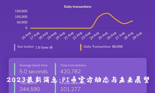 2023最新消息：PI币官方动态与未来展望
