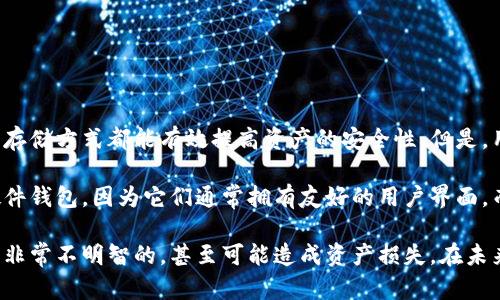 冷钱包的币采取“离线存储”方式。这种方式是指将数字资产（如比特币、以太坊等）保存在一个不与互联网连接的设备或纸质介质上，以减少被黑客攻击和盗窃的风险。 

冷钱包通常有几种形式，包括硬件钱包、纸钱包等。它们的共同特点是通过物理隔离来提高数字资产的安全性。对于有一定数字资产的用户来说，冷钱包是一个不可或缺的工具。

接下来我们来详细介绍冷钱包的不同类型、使用的方法以及其优缺点。

冷钱包的类型

在数字货币的世界中，冷钱包主要分为两大类：硬件钱包和纸钱包。

硬件钱包

硬件钱包是一种专门的物理设备，用于安全地存储加密货币私钥。这些设备通常设计为小型便携的外置硬件，用户可以通过USB或其他接口与计算机连接。硬件钱包的最大优点在于，它们可以保证私钥长期不会曝光于互联网环境，极大地降低了被黑客攻击的风险。

市面上比较知名的硬件钱包包括Ledger Nano S、Ledger Nano X、Trezor等。这些设备不仅支持多个币种，还提供了非常直观的用户界面，适合新手和资深用户使用。使用时，用户只需将资产转移到硬件钱包内，之后可以将其断开连接以确保资产安全。

纸钱包

纸钱包是将私钥和公钥打印在纸上的一种冷存储方式。使用纸钱包时，用户需要生成一对密钥，然后将其打印并妥善保存。纸钱包的优势在于其完全不涉及电子设备，因此被认为是相对安全的长期存储方案。

不过，纸钱包也有其潜在的风险。例如，纸张可能会随时间褪色、损坏或者被误丢失。为了最大限度地保障安全，用户应在安全且干燥的环境中制作和存储纸钱包。

冷钱包的使用方法

使用冷钱包的过程通常包括几个步骤，无论是选择硬件钱包还是纸钱包，用户都需要确保遵循一些基本的安全指南：

举例来说，如果你选择使用硬件钱包，首先你需要从官方网站上购买设备，确保不通过第三方购买，以避免假货。

安装完成后，硬件钱包会提供一个设置向导，通常会要求用户设置密码并备份助记词。这些步骤非常重要，因为如果你忘记密码，助记词是用来恢复访问钱包的唯一方式。

在备份完成后，用户可以选择通过电脑或手机应用向硬件钱包转移数字资产。应该注意的是，任何时候都不要在联网的设备上输入钱包的私钥，这样可能会导致资产被窃取。

冷钱包的优缺点

尽管冷钱包被广泛推崇为安全的存储方式，但它们并非没有缺点。了解这些优缺点可以帮助用户做出更明智的选择。

h4优点：/h4

- 安全性高：离线存储意味着几乎不可能受到网络攻击。
- 控制权：用户完全控制自己的私钥，避免了中心化交易所的风险。
- 支持多种币种：许多硬件钱包都支持多种加密货币，不需要为每一种都开设一个钱包。

h4缺点：/h4

- 使用复杂度：硬件钱包的购买与使用对新手来说可能较为复杂，上手难度较高。
- 资金流动性：由于是离线存储，随时提取或转移资产的效率较低，可能会造成不便。
- 物理损坏：硬件钱包和纸钱包都可能因为意外情况（如火灾或水灾）而损坏，导致资产无法找回。

总结

对于希望安全存储其加密货币资产的用户，冷钱包是一个非常不错的选择。无论是硬件钱包还是纸钱包，离线存储方式都能有效提高资产的安全性。但是，用户在使用冷钱包时也需要特别注意相关的安全事项。

在选择合适的冷钱包类型时，用户应根据自己的需求与使用习惯进行评估。如果你是新手，可能会更倾向于硬件钱包，因为它们通常拥有友好的用户界面。而对于那些追求极致安全的用户，纸钱包则是一个不可忽视的选择。

不论是哪种方式，私钥的安全性始终是数字资产安全的核心，用户一定要做到妥善保管，与他人分享私钥也是非常不明智的，甚至可能造成资产损失。在未来数字货币的投资过程中，通过正确使用冷钱包来保护自己的资产，将是每一个投资者不可或缺的责任。