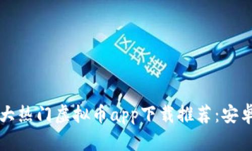 2023年5大热门虚拟币app下载推荐：安卓用户必看