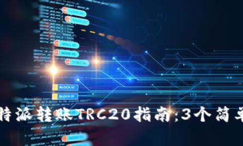 2023年最全面的B特派转账TRC20指南：3个简单步骤助你轻松操作