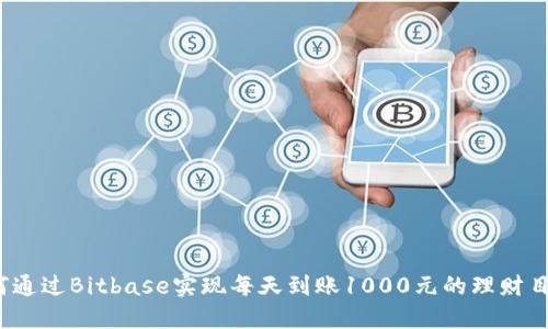 如何通过Bitbase实现每天到账1000元的理财目标？
