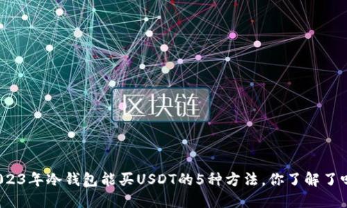2023年冷钱包能买USDT的5种方法，你了解了吗？