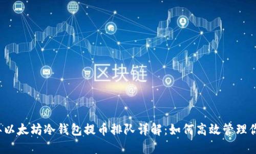 2023年以太坊冷钱包提币排队详解：如何高效管理你的资产
