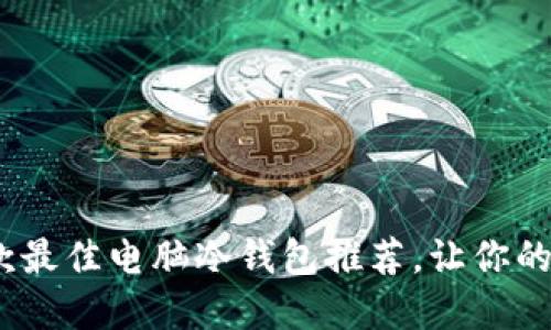2023年精选：五款最佳电脑冷钱包推荐，让你的数字资产更安全！