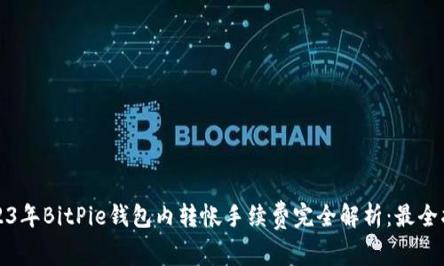2023年BitPie钱包内转帐手续费完全解析：最全指南