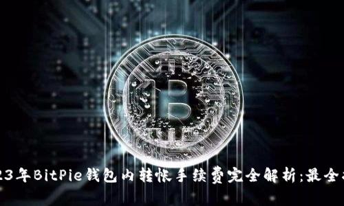 2023年BitPie钱包内转帐手续费完全解析：最全指南