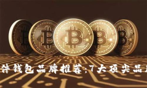 2023年硬件钱包品牌推荐：7大顶尖品牌全面分析