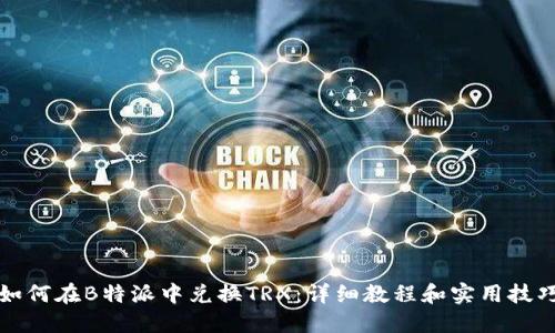 如何在B特派中兑换TRX：详细教程和实用技巧