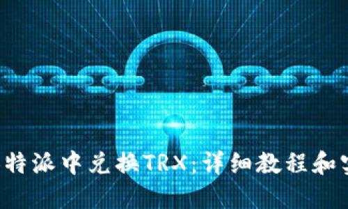 如何在B特派中兑换TRX：详细教程和实用技巧