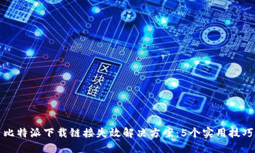 比特派下载链接失效解决方案：5个实用技巧