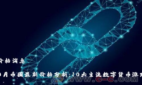 币圈最新价格消息

2023年10月币圈最新价格分析：10大主流数字货币涨跌幅度对比