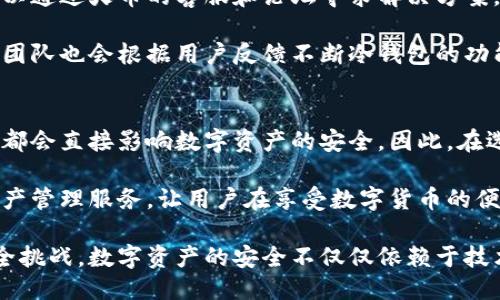   火币钱包冷钱包安全性揭秘：你需要知道的5个关键要素 / 

 guanjianci 火币钱包,冷钱包,数字资产安全,加密货币,钱包安全 /guanjianci 

冷钱包的基本概念
冷钱包是一种与互联网隔离的加密货币存储方式。和热钱包（即与互联网连接的数字钱包）相比，冷钱包大大降低了被黑客攻击的风险。对火币钱包的冷钱包进行探讨，我们首先需要明确冷钱包的定义及其工作原理。通常，冷钱包的形式有硬件钱包、纸钱包或其他离线存储设备。

火币钱包的冷钱包功能
火币钱包，作为一个知名的数字资产管理平台，提供了多种存储方案，其中冷钱包功能尤为突出。冷钱包可以承载用户的大量数字资产，使用私钥和种子短语进行加密访问，有效防止日常使用中可能遇到的网络风险。通过离线方式保存私钥，可以确保即使在极端情况下也能保持资产的安全。

保护措施：冷钱包的安全机制
火币钱包冷钱包的安全机制包括多种保护措施。例如，用户在创建冷钱包时，系统会生成一组随机的私钥和公钥，确保每个冷钱包都是唯一且不可复制的。此外，火币钱包还会定期进行安全审计，确保其冷钱包技术符合最新的安全标准。

除了技术方面的保障，在用户使用冷钱包的过程中，一些安全措施如不在公共场合输入私钥、定期备份种子短语等也至关重要。这些实践能够显著降低由于人为失误而导致的资产损失风险。

冷钱包的用户体验
用户体验在选择钱包时非常重要。火币钱包的冷钱包界面友好，同时提供详细的操作指南，帮助用户快速上手。此外，火币钱包在设计冷钱包功能时，注重简化用户操作流程，使得即使是初学者也能轻松进行资产管理。

然而，用户在操作过程中还是会面临一些挑战。例如，冷钱包相对热钱包的便捷性较低，交易时需要手动签名和连接网络，这对于急于进行交易的用户来说是一个考验。因此，了解冷钱包的特性和操作流程是每位用户的必修课。

可能的风险与注意事项
尽管火币钱包的冷钱包在技术上提供了较高的安全性，但用户仍需保持警惕。冷钱包的私钥如果被他人获取，整个数字资产将面临风险。此外，务必确保种子短语和私钥的保存安全，未加密或不受保护的地方都是潜在的风险点。

有些用户可能会尝试将冷钱包用于长期存储，这种方法可行但也存在机会成本的风险。由于市场波动，大量锁定资产可能导致错失较好的投资机会。因此，是否选择冷钱包，应综合考虑个人财务状况和投资策略。

火币钱包的社区支持与服务
火币钱包作为一个成熟的平台，还提供强大的社区支持和客户服务。在使用冷钱包的过程中，用户如遇到任何技术问题，都可以通过火币的客服和论坛寻求解决方案。平台还会不定期发布安全提示和使用指南，帮助用户更好地管理资产。

通过积极参与社区讨论，用户可以获取更多的安全知识和操作技巧，提高自身对数字资产的管理能力。此外，火币钱包的开发团队也会根据用户反馈不断冷钱包的功能和安全性，以更好地适应用户需求。

总结与展望
总体而言，火币钱包的冷钱包在安全性上具备相当高的保障。而用户的正确使用习惯、对安全知识的了解以及对平台的信任，都会直接影响数字资产的安全。因此，在选择和使用冷钱包时，建议用户进行充分的研究和准备，确保数字资产的长期稳定与安全。

随着加密货币市场的快速发展，冷钱包的技术也在不断进步。未来，我们可以期待火币钱包及其他平台提供更安全、便捷的资产管理服务，让用户在享受数字货币的便利同时，也能最大程度地保障自己的资金安全。

在此建议用户定期检查自己的冷钱包状态，及时更新私钥和软件版本，不断提升自身的安全意识，以应对随时可能出现的安全挑战。数字资产的安全不仅仅依赖于技术，更需要用户自身的配合和理解。