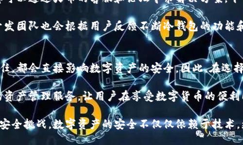   火币钱包冷钱包安全性揭秘：你需要知道的5个关键要素 / 

 guanjianci 火币钱包,冷钱包,数字资产安全,加密货币,钱包安全 /guanjianci 

冷钱包的基本概念
冷钱包是一种与互联网隔离的加密货币存储方式。和热钱包（即与互联网连接的数字钱包）相比，冷钱包大大降低了被黑客攻击的风险。对火币钱包的冷钱包进行探讨，我们首先需要明确冷钱包的定义及其工作原理。通常，冷钱包的形式有硬件钱包、纸钱包或其他离线存储设备。

火币钱包的冷钱包功能
火币钱包，作为一个知名的数字资产管理平台，提供了多种存储方案，其中冷钱包功能尤为突出。冷钱包可以承载用户的大量数字资产，使用私钥和种子短语进行加密访问，有效防止日常使用中可能遇到的网络风险。通过离线方式保存私钥，可以确保即使在极端情况下也能保持资产的安全。

保护措施：冷钱包的安全机制
火币钱包冷钱包的安全机制包括多种保护措施。例如，用户在创建冷钱包时，系统会生成一组随机的私钥和公钥，确保每个冷钱包都是唯一且不可复制的。此外，火币钱包还会定期进行安全审计，确保其冷钱包技术符合最新的安全标准。

除了技术方面的保障，在用户使用冷钱包的过程中，一些安全措施如不在公共场合输入私钥、定期备份种子短语等也至关重要。这些实践能够显著降低由于人为失误而导致的资产损失风险。

冷钱包的用户体验
用户体验在选择钱包时非常重要。火币钱包的冷钱包界面友好，同时提供详细的操作指南，帮助用户快速上手。此外，火币钱包在设计冷钱包功能时，注重简化用户操作流程，使得即使是初学者也能轻松进行资产管理。

然而，用户在操作过程中还是会面临一些挑战。例如，冷钱包相对热钱包的便捷性较低，交易时需要手动签名和连接网络，这对于急于进行交易的用户来说是一个考验。因此，了解冷钱包的特性和操作流程是每位用户的必修课。

可能的风险与注意事项
尽管火币钱包的冷钱包在技术上提供了较高的安全性，但用户仍需保持警惕。冷钱包的私钥如果被他人获取，整个数字资产将面临风险。此外，务必确保种子短语和私钥的保存安全，未加密或不受保护的地方都是潜在的风险点。

有些用户可能会尝试将冷钱包用于长期存储，这种方法可行但也存在机会成本的风险。由于市场波动，大量锁定资产可能导致错失较好的投资机会。因此，是否选择冷钱包，应综合考虑个人财务状况和投资策略。

火币钱包的社区支持与服务
火币钱包作为一个成熟的平台，还提供强大的社区支持和客户服务。在使用冷钱包的过程中，用户如遇到任何技术问题，都可以通过火币的客服和论坛寻求解决方案。平台还会不定期发布安全提示和使用指南，帮助用户更好地管理资产。

通过积极参与社区讨论，用户可以获取更多的安全知识和操作技巧，提高自身对数字资产的管理能力。此外，火币钱包的开发团队也会根据用户反馈不断冷钱包的功能和安全性，以更好地适应用户需求。

总结与展望
总体而言，火币钱包的冷钱包在安全性上具备相当高的保障。而用户的正确使用习惯、对安全知识的了解以及对平台的信任，都会直接影响数字资产的安全。因此，在选择和使用冷钱包时，建议用户进行充分的研究和准备，确保数字资产的长期稳定与安全。

随着加密货币市场的快速发展，冷钱包的技术也在不断进步。未来，我们可以期待火币钱包及其他平台提供更安全、便捷的资产管理服务，让用户在享受数字货币的便利同时，也能最大程度地保障自己的资金安全。

在此建议用户定期检查自己的冷钱包状态，及时更新私钥和软件版本，不断提升自身的安全意识，以应对随时可能出现的安全挑战。数字资产的安全不仅仅依赖于技术，更需要用户自身的配合和理解。