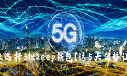 jiaoti为什么选择Bitkeep钱包？这5大优势让你心动不已