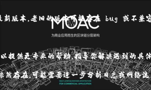 请求超时状态信息通常表示与服务器之间的通信存在问题。在使用 BitP（BitPay 的一部分或其他可能相关的技术）时，如果你经常遇到请求超时的情况，可以考虑以下几个方面来进行排查和解决：

### 网络连接问题

首先，确保你的网络连接正常。检查你的互联网连接是否稳定，尝试通过其他设备访问互联网。如果你的网络不稳定，可能会导致请求超时。

### 服务器负载和可用性

服务器的负载情况也会影响请求的响应时间。在高峰时段，服务器可能会因为处理请求过多而导致无法及时响应。可以通过访问服务器状态页面（如果有的话）来确认服务器是否正常运行。

### 提交请求的方式

如果你使用的是 API 请求，确保你的请求格式正确，包括 URL、请求方法（如 GET 或 POST）、请求头和请求体。任何不符合要求的请求都可能导致超时。

### 检查防火墙和网络设置

有时候，防火墙或网络设置（如代理服务器）会阻止某些请求。检查你的设备和网络防火墙设置，确认没有阻止与 BitP 相关的请求。

### 重试机制

在一些请求失败的情况下，应用可以实现一个重试机制。比如，可以设置在请求超时后，等待一段时间再重试，这样可能会在网络条件改善时成功获得响应。

### 更新软件和库

如果你在使用某些库或框架（例如用于请求的 HTTP 客户端），确保它们是最新版本。老旧的版本可能存在 bug 或不兼容的问题，这可能会导致请求超时。

### 联系技术支持

如果经过以上排查，仍然无法解决问题，建议联系 BitP 的技术支持。他们可以提供更专业的帮助，指导你解决遇到的具体问题。

通过以上一些方法，通常可以定位并解决 BitP 请求超时的问题。如果问题依然存在，可能需要进一步分析日志或网络流量，以深入了解背后的原因。