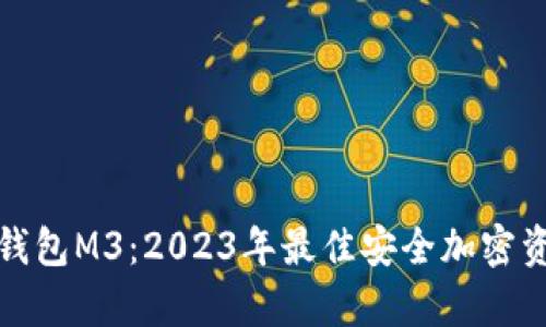 全面解析冷钱包M3：2023年最佳安全加密资产存储方案