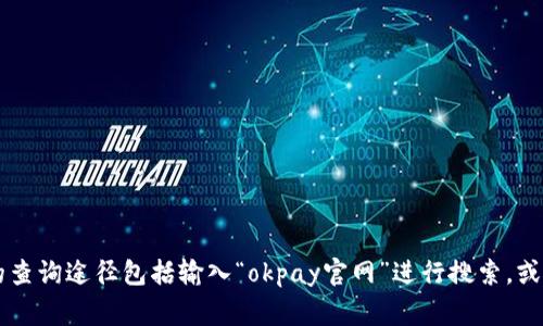 目前，我无法获取最新的互联网信息，包括特定网站的访问或内容。建议您直接访问相关网站或使用搜索引擎查询“okpay钱包官网”以获取最新的官方信息和服务。一些常见的查询途径包括输入“okpay官网”进行搜索，或者访问相关的金融科技论坛和社区以获取用户反馈和经验分享。如果您需要了解okpay钱包的一般信息或相关知识，我可以提供一些相关的内容。请告诉我您具体想知道什么。