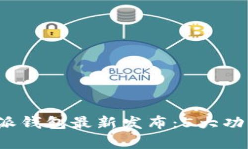 2023年比特派钱包最新发布：5大功能及优势解析