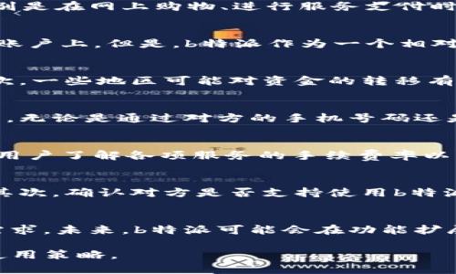 关于“b特派只能收到钱吗”的问题，下面我将详细探讨这一现象，尤其是对于这个平台的使用、功能和潜在的限制。通过对b特派的功能进行分析，我们可以更全面理解它的操作模式及其对用户的价值。

b特派的基本功能概述
b特派是一种新兴的支付和转账工具，主要被广泛应用于个人或小型商业领域。它的主要功能是实现资金的快速转移，这使得用户可以在需要时直接进行交易，提升了资金流动的效率。用户在日常生活中，特别是在网上购物、进行服务支付时，往往会选择这样的工具以便利快捷地处理财务事务。

为什么会有“只能收到钱”的说法
很多人会产生“b特派只能收到钱”的疑惑，主要原因可能是由于对此平台服务的误解。在许多支付平台中，确实存在只接受资金而不支持主动付款的现象。这种情况常常出现在一些只作为提现或收款工具的账户上。但是，b特派作为一个相对灵活的工具，具备了多种功能，理论上也可以进行其他的金钱操作。例如，部分用户可能发现其在使用过程中，以某种方式限制了付款功能，或者是在使用的特定环境下未实现付款，从而导致这一印象的产生。

实际使用中的限制和障碍
在实际使用过程中，用户遇到的限制与障碍会影响其对功能的体验。首先，账户的设置问题可以造成一些功能无法正常使用。例如，用户在注册时可能未完成身份验证，导致其账户未开通全面的交易权限。其次，一些地区可能对资金的转移有特殊的限制，从而使得用户不能正常发送资金。此外，不同的商家或个人在接受支付时，也可能因为不支持特定支付工具而出现用户无法主动付款的情况。

解析b特派的转账流程
对于具体的转账流程，用户通常需要明确以下几个步骤。首先，用户通过注册账户进行身份信息的验证和绑定。这个过程关系到账户的安全性和资金的处理速度。然后，用户需要将收款方的信息输入到系统中，无论是通过对方的手机号码还是其他方式。这是为了确保资金能够准确无误地转移到对方手中。在输入金额后，用户按下确认转账的按钮，随后便能完成交易。至此，转账完成，收款方将会收到通知，说明资金已经到账。

b特派支持的资金类型
b特派并不局限于简单的个人对个人付款，其实际上还提供了商业交易、服务收费等多种资金用途。这意味着，用户无论是用于购物、服务支付，还是接收商业收入，都可以通过这个平台来实现。当然，这也需要用户了解各项服务的手续费率以及转账限额等细节，以便更好地管理个人的财务状况。

用户如何解决无法付款的问题
如果用户在实际使用中遭遇无法付款的困扰，可以尝试以下几种解决方案。首先，检查账户设置，确保身份验证完全并检查相关的交易权限。如果是因为某项功能未启用，可以联系平台客服进行指导和协助。其次，确认对方是否支持使用b特派作为支付方式，若不支持，则需考虑其他支付工具而非单独依赖b特派。最后，用户也可以比较不同的支付工具，选择适合自己需求的平台，以便在日常生活中获得更好的用户体验。

总结与展望
在探索b特派的使用功能时，发现其并非简单地只能收到钱，而是在许多情况下能够灵活进行双向交易的工具。随着技术的发展和用户使用需求的变化，支付平台也会不断进行升级和，以满足用户多样化的需求。未来，b特派可能会在功能扩展上更加丰富，给用户带来更多便利。

虽然在某些情况下，有人会感觉“b特派只能收到钱”，但是通过适当的配置和了解，用户可以更好地利用这一工具来实现其财务管理的目标。希望本文能帮助用户更全面地了解b特派的实际功能以及潜在的使用策略。