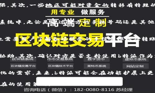 关于“b特派只能收到钱吗”的问题，下面我将详细探讨这一现象，尤其是对于这个平台的使用、功能和潜在的限制。通过对b特派的功能进行分析，我们可以更全面理解它的操作模式及其对用户的价值。

b特派的基本功能概述
b特派是一种新兴的支付和转账工具，主要被广泛应用于个人或小型商业领域。它的主要功能是实现资金的快速转移，这使得用户可以在需要时直接进行交易，提升了资金流动的效率。用户在日常生活中，特别是在网上购物、进行服务支付时，往往会选择这样的工具以便利快捷地处理财务事务。

为什么会有“只能收到钱”的说法
很多人会产生“b特派只能收到钱”的疑惑，主要原因可能是由于对此平台服务的误解。在许多支付平台中，确实存在只接受资金而不支持主动付款的现象。这种情况常常出现在一些只作为提现或收款工具的账户上。但是，b特派作为一个相对灵活的工具，具备了多种功能，理论上也可以进行其他的金钱操作。例如，部分用户可能发现其在使用过程中，以某种方式限制了付款功能，或者是在使用的特定环境下未实现付款，从而导致这一印象的产生。

实际使用中的限制和障碍
在实际使用过程中，用户遇到的限制与障碍会影响其对功能的体验。首先，账户的设置问题可以造成一些功能无法正常使用。例如，用户在注册时可能未完成身份验证，导致其账户未开通全面的交易权限。其次，一些地区可能对资金的转移有特殊的限制，从而使得用户不能正常发送资金。此外，不同的商家或个人在接受支付时，也可能因为不支持特定支付工具而出现用户无法主动付款的情况。

解析b特派的转账流程
对于具体的转账流程，用户通常需要明确以下几个步骤。首先，用户通过注册账户进行身份信息的验证和绑定。这个过程关系到账户的安全性和资金的处理速度。然后，用户需要将收款方的信息输入到系统中，无论是通过对方的手机号码还是其他方式。这是为了确保资金能够准确无误地转移到对方手中。在输入金额后，用户按下确认转账的按钮，随后便能完成交易。至此，转账完成，收款方将会收到通知，说明资金已经到账。

b特派支持的资金类型
b特派并不局限于简单的个人对个人付款，其实际上还提供了商业交易、服务收费等多种资金用途。这意味着，用户无论是用于购物、服务支付，还是接收商业收入，都可以通过这个平台来实现。当然，这也需要用户了解各项服务的手续费率以及转账限额等细节，以便更好地管理个人的财务状况。

用户如何解决无法付款的问题
如果用户在实际使用中遭遇无法付款的困扰，可以尝试以下几种解决方案。首先，检查账户设置，确保身份验证完全并检查相关的交易权限。如果是因为某项功能未启用，可以联系平台客服进行指导和协助。其次，确认对方是否支持使用b特派作为支付方式，若不支持，则需考虑其他支付工具而非单独依赖b特派。最后，用户也可以比较不同的支付工具，选择适合自己需求的平台，以便在日常生活中获得更好的用户体验。

总结与展望
在探索b特派的使用功能时，发现其并非简单地只能收到钱，而是在许多情况下能够灵活进行双向交易的工具。随着技术的发展和用户使用需求的变化，支付平台也会不断进行升级和，以满足用户多样化的需求。未来，b特派可能会在功能扩展上更加丰富，给用户带来更多便利。

虽然在某些情况下，有人会感觉“b特派只能收到钱”，但是通过适当的配置和了解，用户可以更好地利用这一工具来实现其财务管理的目标。希望本文能帮助用户更全面地了解b特派的实际功能以及潜在的使用策略。