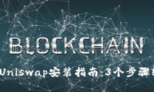 2023年Uniswap安装指南：3个步骤轻松完成