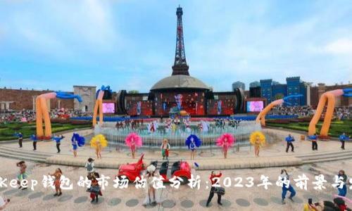 BitKeep钱包的市场估值分析：2023年的前景与发展