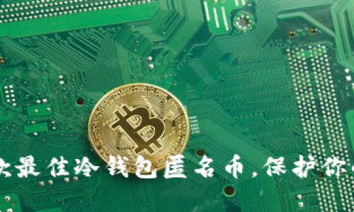 2023年5款最佳冷钱包匿名币，保护你的隐私资产