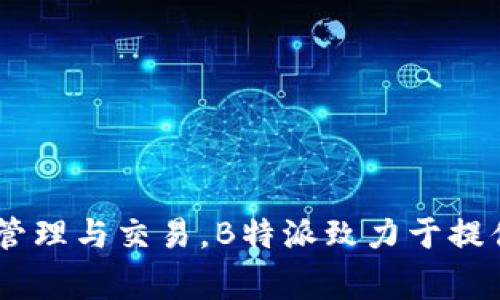 B特派是一家注册于中国的公司，其主要业务涉及区块链技术和数字资产的管理与交易。B特派致力于提供国际化的区块链服务与解决方案，尤其在数字货币领域具有一定的知名度。