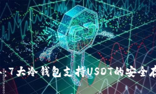 2023年：7大冷钱包支持USDT的安全存储方式