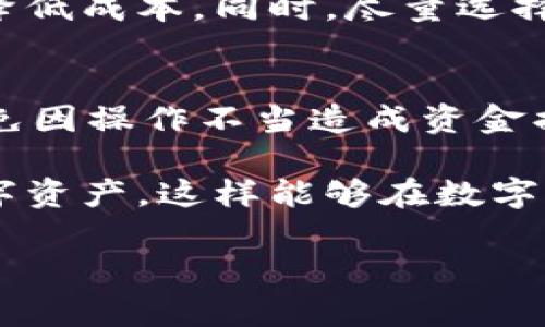 在讨论如何将b特派的资金转出来之前，首先需要了解一些基本信息。b特派是一种在特定平台上使用的虚拟货币或数字资产，用户在平台上进行交易、存款或提现时，涉及到资金的流动。虽然不同平台的操作流程可能略有不同，但大致的提现步骤和注意事项是相似的。下面将详细介绍如何将b特派的资金转出。

了解提现流程
在进行提现之前，用户需要先登录到自己的b特派账户，确认自己的账户余额和可提现金额。很多时候，平台会规定最低提现额度，因此用户需要确保自己的余额满足这一要求。同时，用户也需要确认自己的身份信息是否已完成验证，未验证的账户可能无法进行资金提现。

选择提现方式
b特派通常支持多种提现方式，包括银行转账、电子钱包、或者通过第三方支付平台进行转账。用户需要在提现页面选择合适的方式。在选择提现方式时，应考虑到提现所需的时间、手续费和安全性。例如，银行转账一般比较安全，但处理时间可能较长，而电子钱包的提现速度通常更快。

输入提现金额
在选择完成提现方式后，用户需要输入提现金额。在这一过程中，务必确认提现金额不会低于平台的最低提现额度，同时也不能超过账户中可用余额。某些平台可能会针对不同的提现方式设定不同的限制和手续费，用户可以仔细阅读提现说明，以免出现不必要的损失。

确认提现信息
提现信息包括账户信息和提现金额，用户在输入完这些信息后，一定要认真审核。如果信息输入错误，可能导致资金无法到达指定账户，甚至造成资金的损失。在确认无误后，用户需要点击确认提现，系统会开始处理这一请求。

等待处理结果
提交提现请求后，用户需要耐心等待平台处理。不同的平台处理时间不同，有的可能在几分钟内完成，有的则可能需要数小时甚至数天。在此期间，用户可以在账户的交易记录中查看提现申请状态，如果长时间未收到任何变动，可以尝试联系平台客服咨询。

常见问题及注意事项
在进行b特派资金提现时，用户可能会遇到一些常见的问题，比如提现失败、到账延迟等。对于提现失败，用户需要检查自己的账户状态，是否存在未完成的身份验证，或者提现方式是否符合要求。此外，某些平台会在特定时间段内（如高峰期）处理速度较慢，用户应该注意避开这些时间.

除了提现过程，用户还需留意手续费问题。不同提现方式的手续费可能差别很大，用户在选择提现方式时，可以根据自身需求进行合理选择，以降低成本。同时，尽量选择信誉好、口碑佳的平台进行交易，可以有效地降低资金安全隐患。

总结及建议
将b特派资金转出，虽然整体流程相对简单，但用户在操作过程中依然需要保持警觉。一定要确保信息的准确性以及保护好自己的账户信息，避免因操作不当造成资金损失。同时，事先了解平台的规则和政策，有助于用户更高效地完成提现流程。

最后，建议用户在转出资金后，定期检查自己的账户，及时处理任何异常情况，确保安全。同时不断探索和学习如何更好地管理和使用自己的数字资产，这样能够在数字货币市场中保持竞争力。

这个过程虽然看似简单，但细节决定成败，希望以上内容能够帮助到需要进行b特派资金转出的用户。