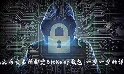 如何在火币交易所绑定BitKeep钱包：一步一步的详细指南