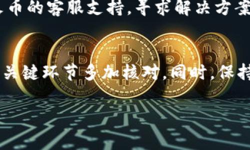 xiaofei201007-2023年比特派转火币的5个关键步骤与注意事项/xiaofei201007-  
比特派, 火币, 数字货币, 转账步骤/guanjianci  

引言  
随着数字货币的普及与发展，越来越多的人开始涉足这一领域。这其中，比特派和火币作为两个知名的数字货币交易平台，吸引了大量用户。因此，了解如何在这两个平台之间进行转账显得至关重要。无论是新手还是有一定经验的用户，掌握比特派转火币的步骤，能够更轻松地管理自己的数字资产。  

准备工作：确保账户安全  
在进行比特派转火币之前，用户需要确保其账户的安全性。建议用户开启两步验证，不要随意点击陌生链接，也要定期更改密码。此外，务必确认自己的比特派和火币账户均已完成身份认证，并授权必要的安全设置，这样可以大大降低在转账过程中出现问题的风险。  

步骤一：登录比特派账户  
首先，用户需要登录至比特派的官方网站或手机应用。在输入用户名和密码后，您可能会需要通过两步验证来确保账户安全。通过验证后，用户将能够进入比特派的首页。  

步骤二：选择转账功能  
在比特派平台上，浏览界面，找到“转账”或“提现”选项。通常这一选项会在账户或资产管理相关的菜单中。用户在选择时，会看到多个数字货币的列表，您需要选择您希望转移的具体数字货币，比如比特币（BTC）或者以太坊（ETH）。  

步骤三：输入火币平台的信息  
在你选择了要转移的数字货币后，系统将要求您输入接收方的信息，这里需要的是火币平台的提币地址。打开火币账户，找到“充值”或“币入”部分，选择您要接收的数字货币并复制其地址。请务必认真核对地址的准确性，因为在区块链上，地址一旦被输入错误将无法恢复资金。接下来返回比特派，在转账页面粘贴火币提币地址，并输入希望转账的数额。  

步骤四：确认转账信息  
输入完相关信息后，系统通常会要求您再次确认转账的所有详情，包括接收地址和转账金额。在这一步，务必仔细检查每一项内容。许多用户因疏忽大意而导致资金损失。因此，确认环节在转账过程中必不可少。  

步骤五：完成转账  
确认信息无误后，点击提交按钮。此时，系统会提示您输入提款密码或进行再次验证。完成后，转账会被处理。一般转账需一定时间，可能会因为网络拥堵或其他因素而有所延迟。在这段时间里，耐心等待是非常重要的。处理完成后，你会在账户中看到一条转账的记录，通常会包括转账时间及状态。  

转账后检查状态  
转账操作完成后，用户可以在火币账户中查看是否已成功接收到转账资金。在火币平台，刷新界面后此笔转账的相关信息会自动更新，若转账出现问题，用户应及时联系比特派或火币的客服支持，寻求解决方案。  

总结与建议  
在数字货币进行转账的过程，虽然步骤简单，但由于涉及资产，安全性、准确性都是需要格外重视的。为避免因操作失误给自己带来损失，建议在进行转账前做好充分准备，并在转账关键环节多加核对。同时，保持对相关平台的动态了解，如系统维护、网络状况等也有助于提高用户的操作体验。通过掌握这些转账技巧，您一定能够在数字货币的世界中更加得心应手，实现资产的合理管理。  

最后，希望本次介绍能够帮助您更顺利地进行比特派转火币的操作。如果您还有其他的疑问或者建议，随时可以在社区内与其他用户交流，获取更多的经验和知识。  