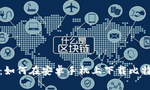 2023年最新版：如何在安卓手机上下载比特派钱包中文版？