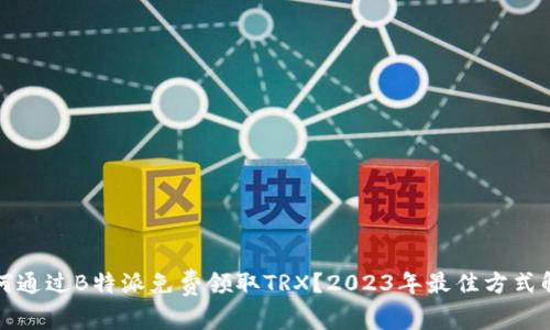 如何通过B特派免费领取TRX？2023年最佳方式解析