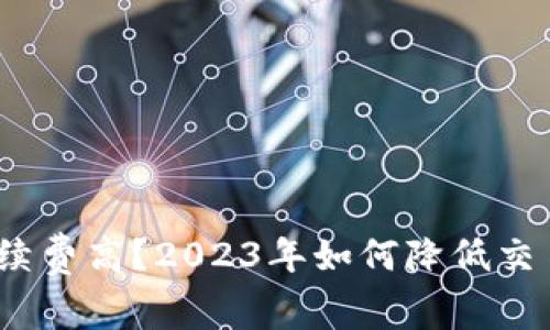 以太坊冷钱包转账手续费高？2023年如何降低交易成本的5个实用技巧