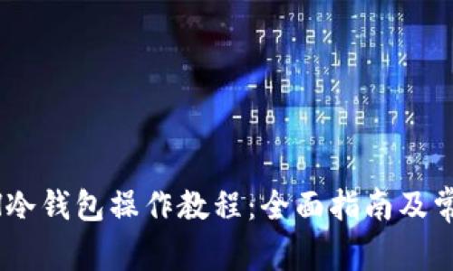 2023年XCH冷钱包操作教程：全面指南及常见问题解答