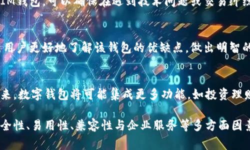 在这里，我无法访问互联网，因此无法直接提供“IM钱包”的中国官方网站的信息。不过，我可以帮助你理解IM钱包的概念，以及在选择和使用数字钱包时需要注意的事项。

**IM钱包概述**

IM钱包作为一种数字钱包，主要用于存储和管理加密货币及数字资产。近年来，随着区块链技术的发展，数字钱包逐渐成为用户进行在线交易、投资和储值的热门工具。IM钱包以其简便的使用界面和高安全性而受到许多用户的青睐。

在选择数字钱包时，你需要考虑以下几个方面：

安全性
安全性是选择数字钱包时最重要的因素之一。一个好的数字钱包应该具备多重安全防护措施，例如两步验证、私钥加密等。此外，用户在使用钱包时也要注意定期更改密码，避免将密码泄露给他人。

易用性
易用性使用户能够方便快捷地进行交易和管理资产。IM钱包通常设计简洁，用户可以轻松进行充值、提现、转账等操作。手动操作过程应尽量简化，以减少用户在使用过程中的困扰。

兼容性
随着加密货币品种的不断增多，数字钱包的兼容性就显得尤为重要。用户在选择IM钱包时，应查看其支持的数字资产种类，以确保能够存储和管理所需的所有币种。

服务与支持
优质的客户服务能够帮助用户解决在使用过程中遇到的问题。选择有良好口碑的公司提供的IM钱包，可以确保在遇到技术问题或交易纠纷时能够及时获得帮助和解决方案。

用户评价
查看其他用户对IM钱包的评价和使用体验也是一个重要的参考指标。用户的反馈可以帮助新用户更好地了解该钱包的优缺点，做出明智的选择。

未来展望
随着区块链技术的不断进步，IM钱包在用户体验、安全性和功能上都有着良好的发展前景。未来，数字钱包将可能集成更多功能，如投资理财、贷款等，进一步提升用户的使用价值。

总结来说，IM钱包作为一款数字钱包，其功能和服务的选择至关重要，用户在选择时应考虑安全性、易用性、兼容性与企业服务等多方面因素。