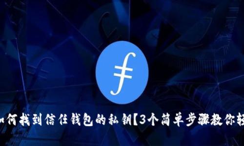 ziaoti如何找到信任钱包的私钥？3个简单步骤教你轻松搞定