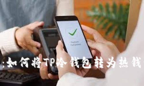 2023年最新指南：如何将TP冷钱包转为热钱包的5个简单步骤