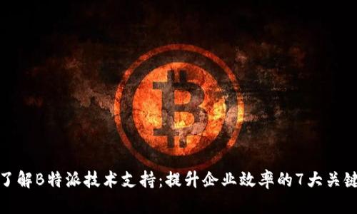 全面了解B特派技术支持：提升企业效率的7大关键步骤