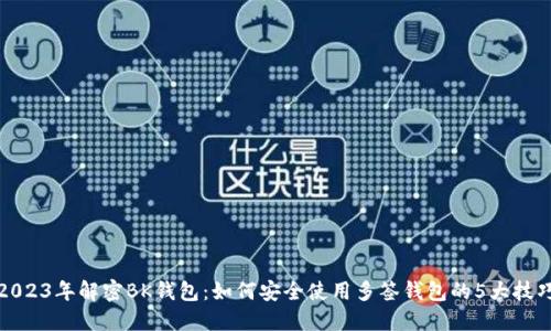 2023年解密BK钱包：如何安全使用多签钱包的5大技巧