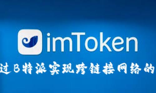 揭秘：如何通过B特派实现跨链接网络的5个实用技巧