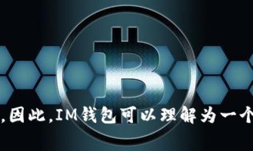 IM钱包在中文中通常被翻译为“IM钱包”。这个名称是由“IM”引申而来的，其中“IM”一般代表“Instant Messenger”（即时通讯），而“钱包”则直接指代数字钱包的功能。因此，IM钱包可以理解为一个具有即时通讯功能的数字钱包。然而，具体名称和翻译可能会根据不同的上下文和品牌而有所不同。如果你有更具体的上下文或用途，可能会有更为确切的翻译或称呼。